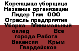 Коренщица-уборщица › Название организации ­ Лидер Тим, ООО › Отрасль предприятия ­ Уборка › Минимальный оклад ­ 15 000 - Все города Работа » Вакансии   . Крым,Гвардейское